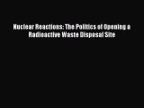 Download Nuclear Reactions: The Politics of Opening a Radioactive Waste Disposal Site Ebook