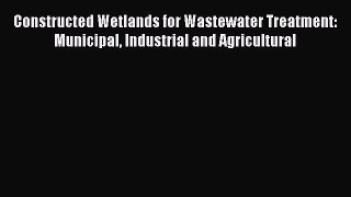 Download Constructed Wetlands for Wastewater Treatment: Municipal Industrial and Agricultural