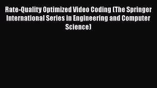 Read Rate-Quality Optimized Video Coding (The Springer International Series in Engineering