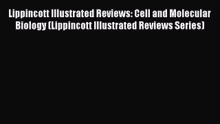 Read Lippincott Illustrated Reviews: Cell and Molecular Biology (Lippincott Illustrated Reviews