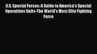 Read U.S. Special Forces: A Guide to America's Special Operations Units-The World's Most Elite