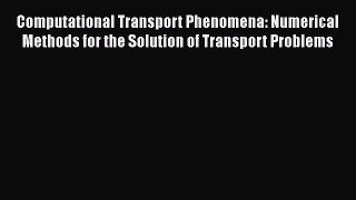 Read Computational Transport Phenomena: Numerical Methods for the Solution of Transport Problems