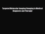 Read Targeted Molecular Imaging (Imaging in Medical Diagnosis and Therapy) Ebook Free