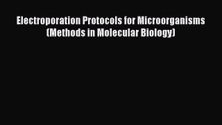 Read Electroporation Protocols for Microorganisms (Methods in Molecular Biology) PDF Online