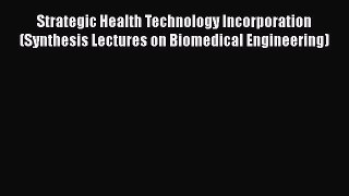 Read Strategic Health Technology Incorporation (Synthesis Lectures on Biomedical Engineering)