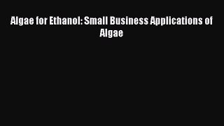 Download Algae for Ethanol: Small Business Applications of Algae PDF Free