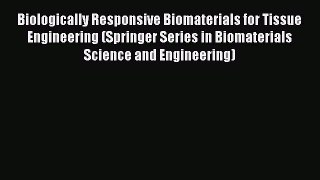 Download Biologically Responsive Biomaterials for Tissue Engineering (Springer Series in Biomaterials