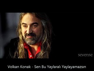 Volkan Konak Sen Bu Yaylaları Yaylayamazsın
