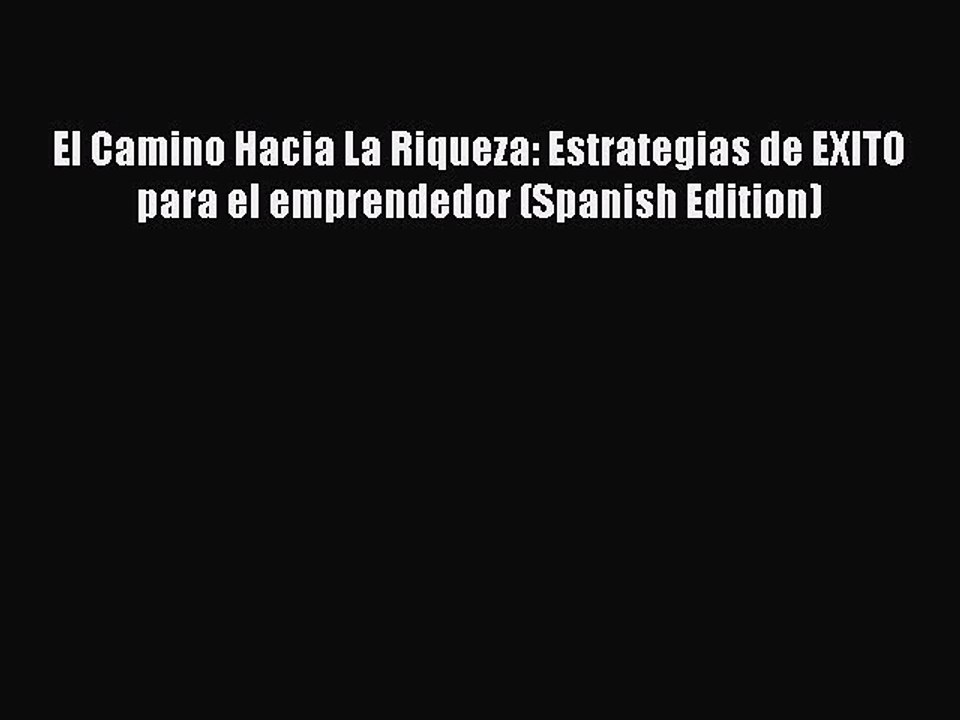 [PDF] El Camino Hacia La Riqueza: Estrategias de EXITO para el emprendedor (Spanish Edition)
