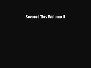 [PDF] Severed Ties (Volume I) [Download] Online