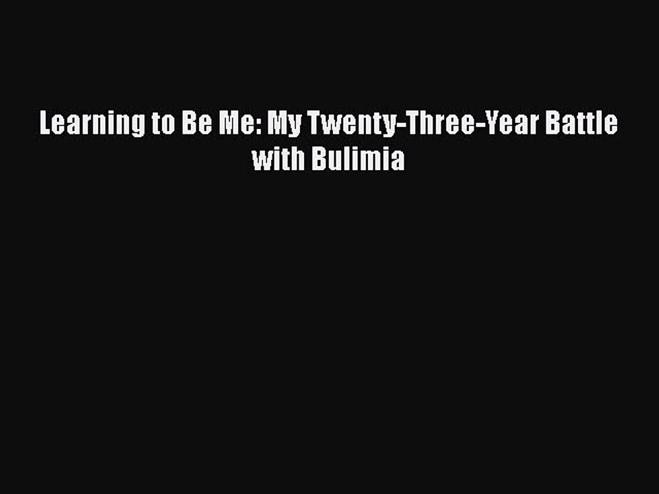 Download Learning to Be Me: My Twenty-Three-Year Battle with Bulimia  Read Online