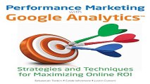 Download Performance Marketing with Google Analytics  Strategies and Techniques for Maximizing