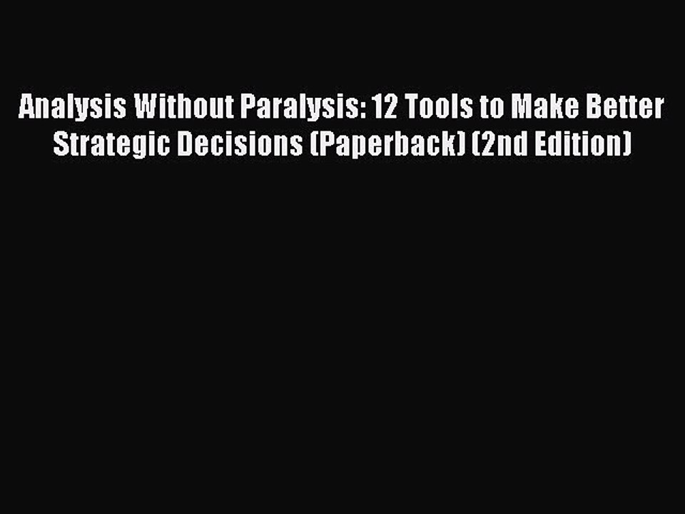 Read Analysis Without Paralysis: 12 Tools to Make Better Strategic Decisions (Paperback) (2nd