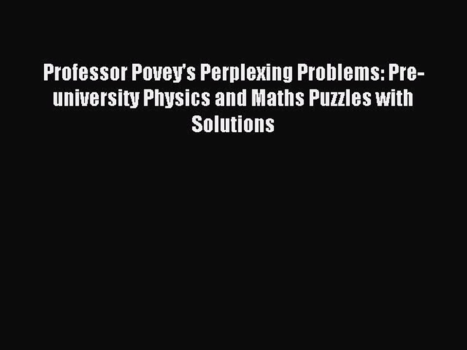 Read Professor Povey's Perplexing Problems: Pre-university Physics and Maths Puzzles with Solutions