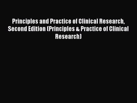 Read Principles and Practice of Clinical Research Second Edition (Principles & Practice of