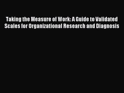 Read Taking the Measure of Work: A Guide to Validated Scales for Organizational Research and