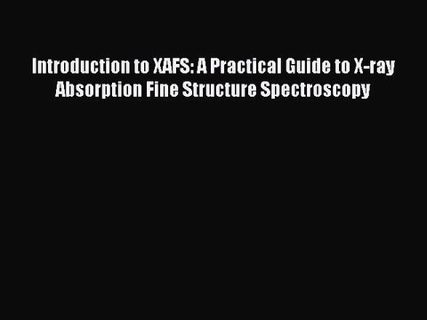 Read Introduction to XAFS: A Practical Guide to X-ray Absorption Fine Structure Spectroscopy