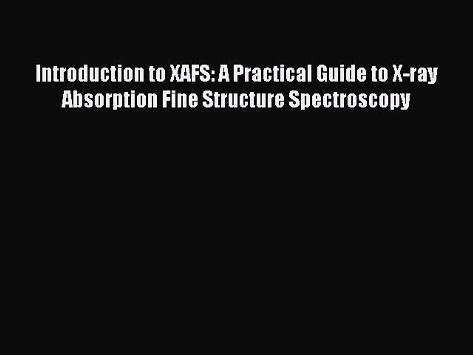 Read Introduction to XAFS: A Practical Guide to X-ray Absorption Fine Structure Spectroscopy