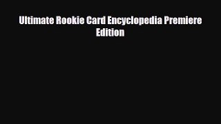 Read ‪Ultimate Rookie Card Encyclopedia Premiere Edition‬ PDF Online