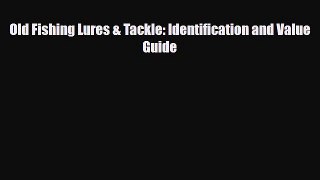 Read ‪Old Fishing Lures & Tackle: Identification and Value Guide‬ Ebook Online