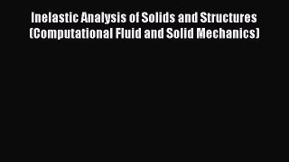 Download Inelastic Analysis of Solids and Structures (Computational Fluid and Solid Mechanics)