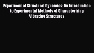 Read Experimental Structural Dynamics: An Introduction to Experimental Methods of Characterizing