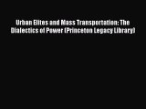 Read Urban Elites and Mass Transportation: The Dialectics of Power (Princeton Legacy Library)
