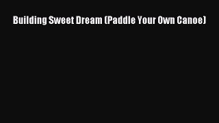 Read Building Sweet Dream (Paddle Your Own Canoe) PDF Free