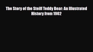 Read ‪The Story of the Steiff Teddy Bear: An Illustrated History from 1902‬ Ebook Free