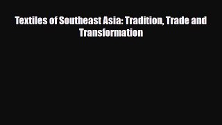 Read ‪Textiles of Southeast Asia: Tradition Trade and Transformation‬ Ebook Free