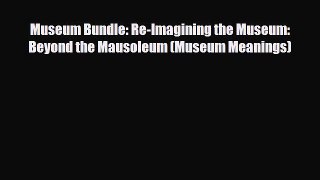 Read ‪Museum Bundle: Re-Imagining the Museum: Beyond the Mausoleum (Museum Meanings)‬ Ebook