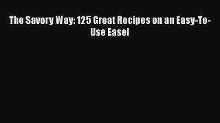 Download The Savory Way: 125 Great Recipes on an Easy-To-Use Easel Ebook Free