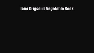Read Jane Grigson's Vegetable Book Ebook Free