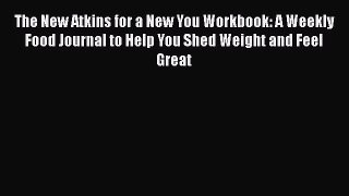 Read The New Atkins for a New You Workbook: A Weekly Food Journal to Help You Shed Weight and