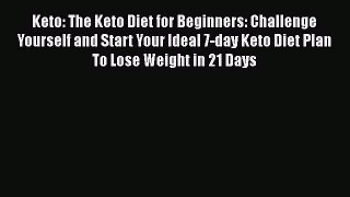 Read Keto: The Keto Diet for Beginners: Challenge Yourself and Start Your Ideal 7-day Keto