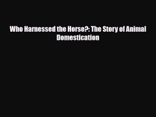 Read ‪Who Harnessed the Horse?: The Story of Animal Domestication Ebook Free