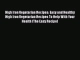 Read High Iron Vegetarian Recipes: Easy and Healthy High Iron Vegetarian Recipes To Help With