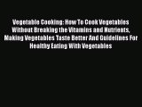 Read Vegetable Cooking: How To Cook Vegetables Without Breaking the Vitamins and Nutrients