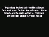 Download Vegan: Easy Recipes for Better Living (Vegan Cookbook Vegan Recipes Vegan Desserts