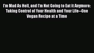 Read I'm Mad As Hell and I'm Not Going to Eat it Anymore: Taking Control of Your Health and