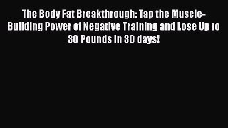 Read The Body Fat Breakthrough: Tap the Muscle-Building Power of Negative Training and Lose