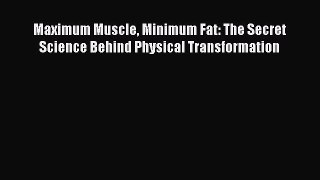 Read Maximum Muscle Minimum Fat: The Secret Science Behind Physical Transformation PDF Free