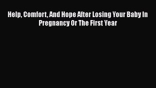 Download Help Comfort And Hope After Losing Your Baby In Pregnancy Or The First Year  Read