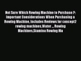 Read Not Sure Which Rowing Machine to Purchase ?: Important Considerations When Purchasing