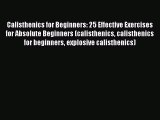Read Calisthenics for Beginners: 25 Effective Exercises for Absolute Beginners (calisthenics