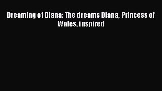 PDF Dreaming of Diana: The dreams Diana Princess of Wales inspired Free Books