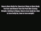 Download How to Burn Belly Fat: Smartest Ways to Burn Body Fat Fast and Reveal Your Six Pack