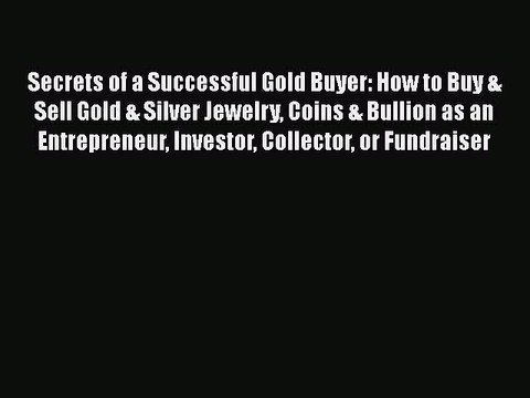[PDF] Secrets of a Successful Gold Buyer: How to Buy & Sell Gold & Silver Jewelry Coins & Bullion