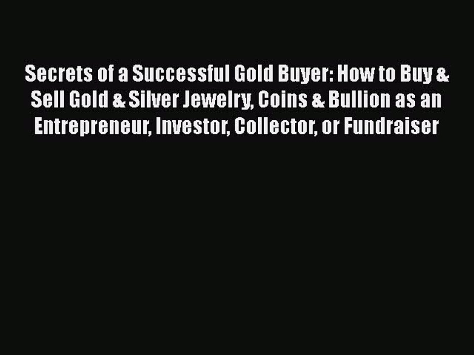 [PDF] Secrets of a Successful Gold Buyer: How to Buy & Sell Gold & Silver Jewelry Coins & Bullion