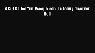 Download A Girl Called Tim: Escape from an Eating Disorder Hell  Read Online